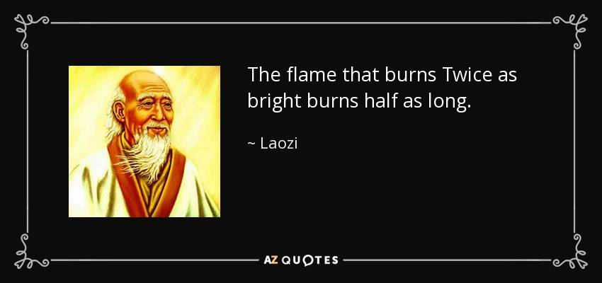 quote-the-flame-that-burns-twice-as-bright-burns-half-as-long-laozi-73-30-90.jpg